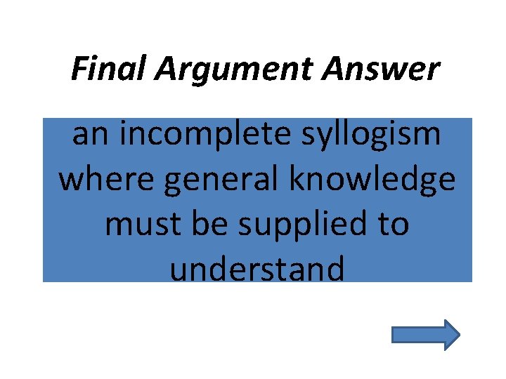 Final Argument Answer an incomplete syllogism where general knowledge must be supplied to understand