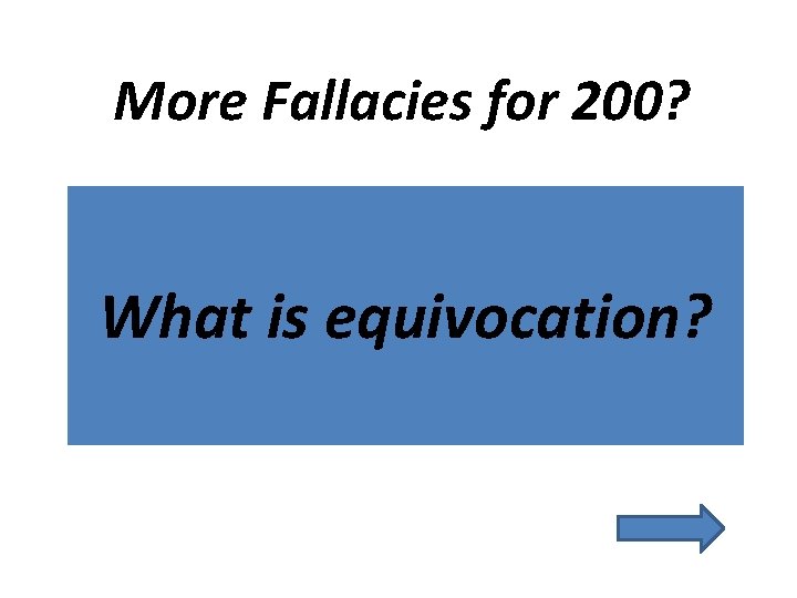 More Fallacies for 200? What is equivocation? 