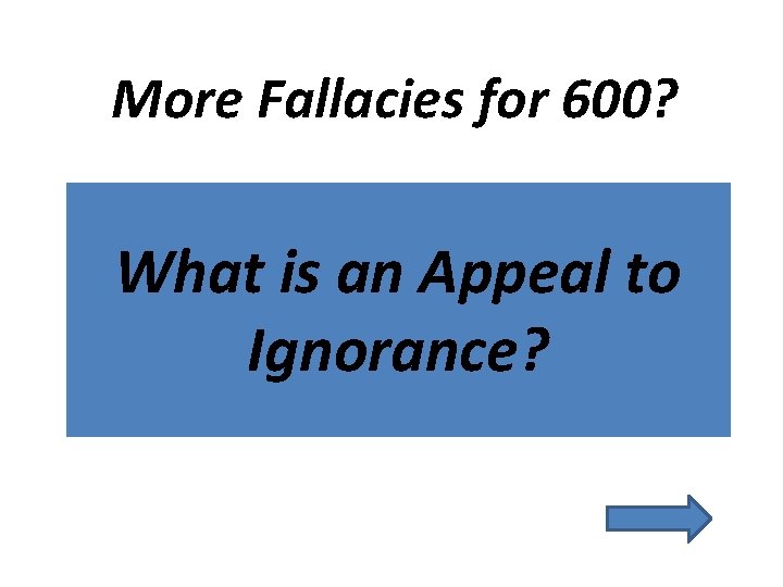 More Fallacies for 600? What is an Appeal to Ignorance? 