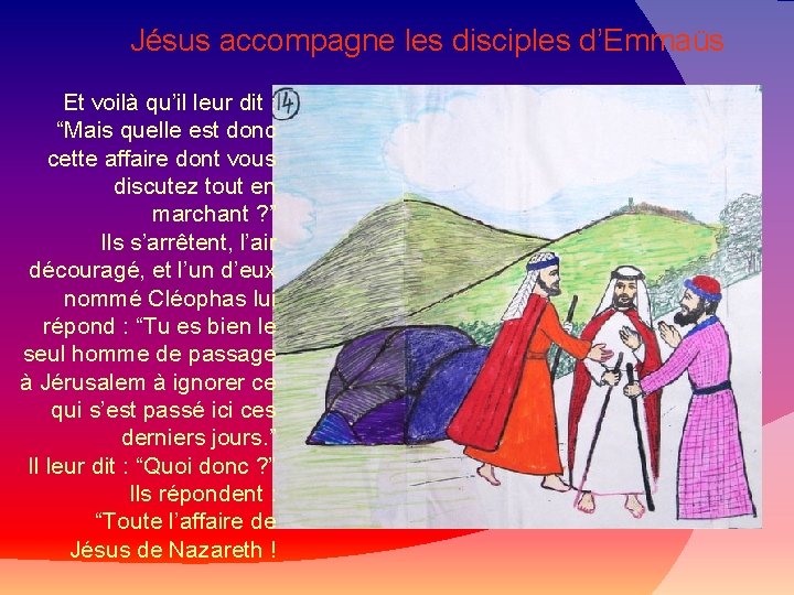 Jésus accompagne les disciples d’Emmaüs Et voilà qu’il leur dit : “Mais quelle est