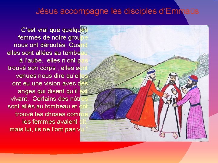 Jésus accompagne les disciples d’Emmaüs C’est vrai quelques femmes de notre groupe nous ont