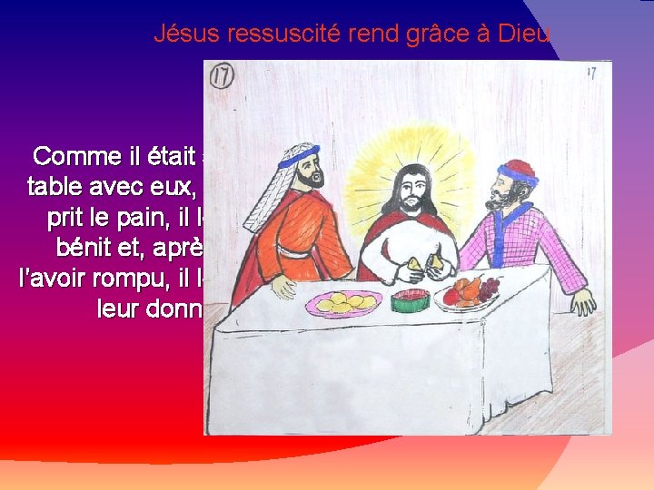 Jésus ressuscité rend grâce à Dieu Comme il était à table avec eux, il