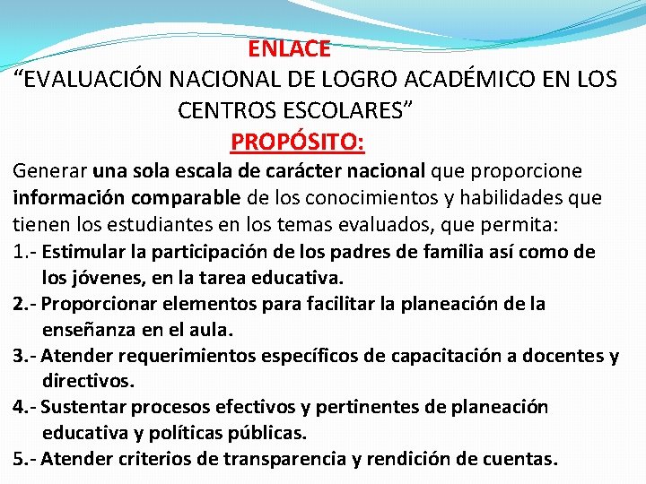 ENLACE “EVALUACIÓN NACIONAL DE LOGRO ACADÉMICO EN LOS CENTROS ESCOLARES” PROPÓSITO: Generar una sola