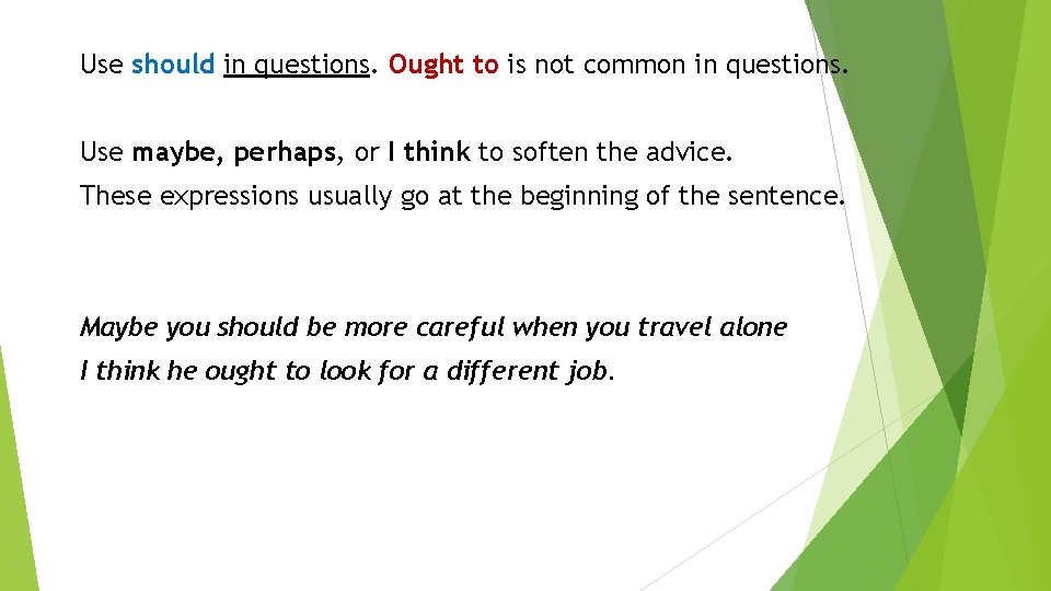 Use should in questions. Ought to is not common in questions. Use maybe, perhaps,