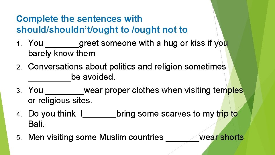 Complete the sentences with should/shouldn’t/ought to /ought not to 1. You _______greet someone with