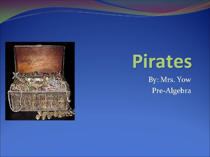 Pirates By: Mrs. Yow Pre-Algebra 