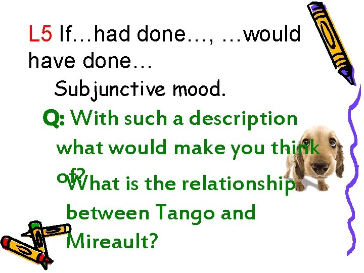 L 5 If…had done…, …would have done… Subjunctive mood. Q: With such a description