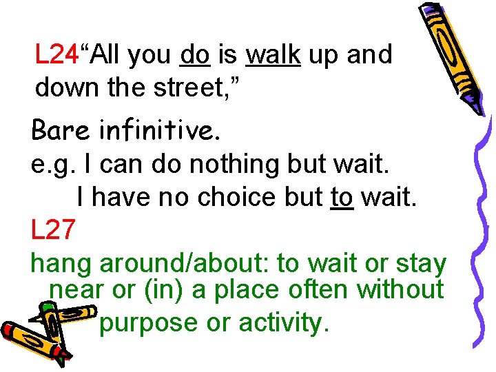 L 24“All you do is walk up and down the street, ” Bare infinitive.
