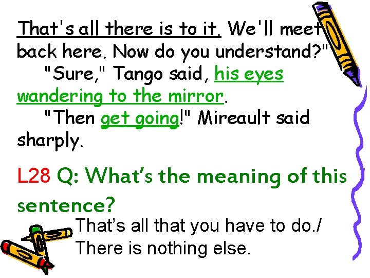 That's all there is to it. We'll meet back here. Now do you understand?