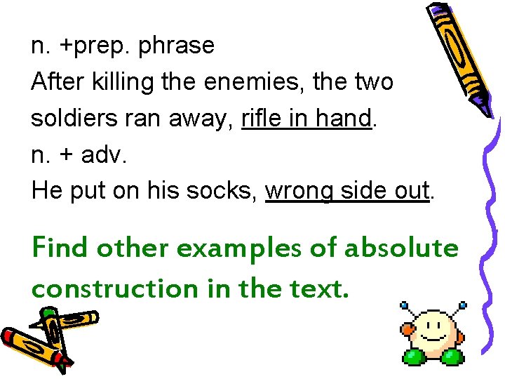 n. +prep. phrase After killing the enemies, the two soldiers ran away, rifle in