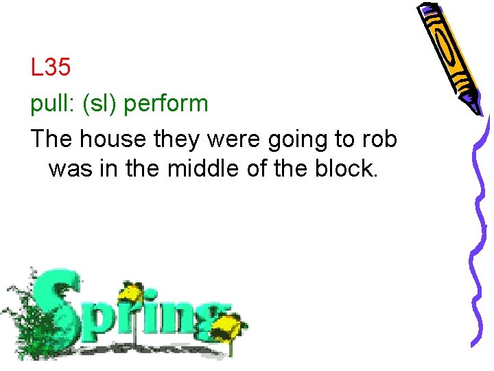 L 35 pull: (sl) perform The house they were going to rob was in