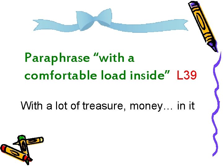 Paraphrase “with a comfortable load inside” L 39 With a lot of treasure, money…