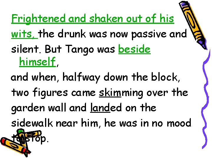 Frightened and shaken out of his wits, the drunk was now passive and silent.
