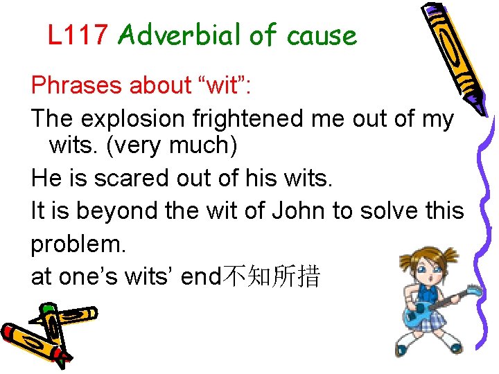 L 117 Adverbial of cause Phrases about “wit”: The explosion frightened me out of