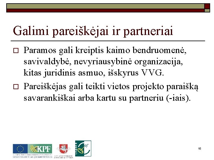 Galimi pareiškėjai ir partneriai o o Paramos gali kreiptis kaimo bendruomenė, savivaldybė, nevyriausybinė organizacija,