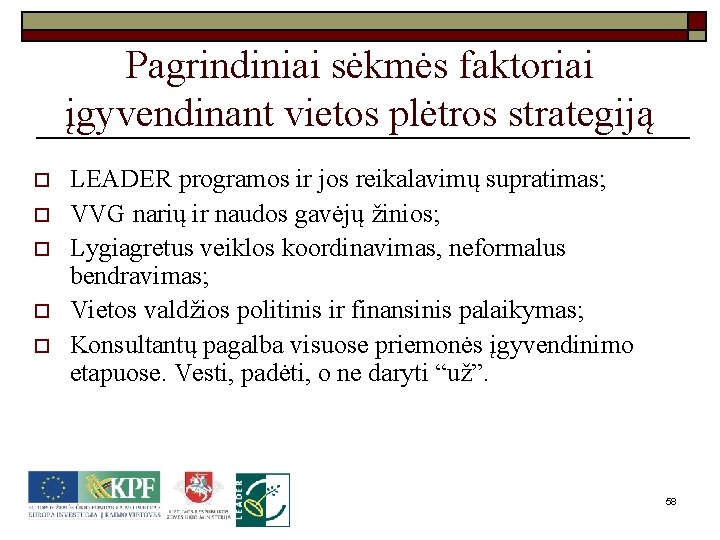 Pagrindiniai sėkmės faktoriai įgyvendinant vietos plėtros strategiją o o o LEADER programos ir jos
