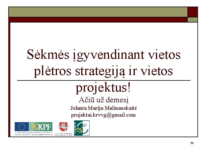 Sėkmės įgyvendinant vietos plėtros strategiją ir vietos projektus! Ačiū už dėmesį Jolanta Marija Malinauskaitė