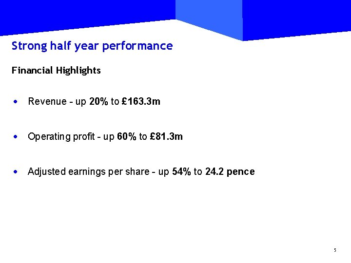 Strong half year performance Financial Highlights · Revenue - up 20% to £ 163.
