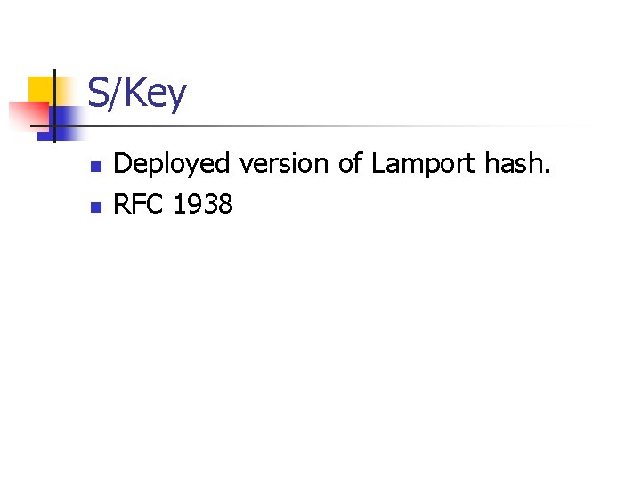 S/Key n n Deployed version of Lamport hash. RFC 1938 