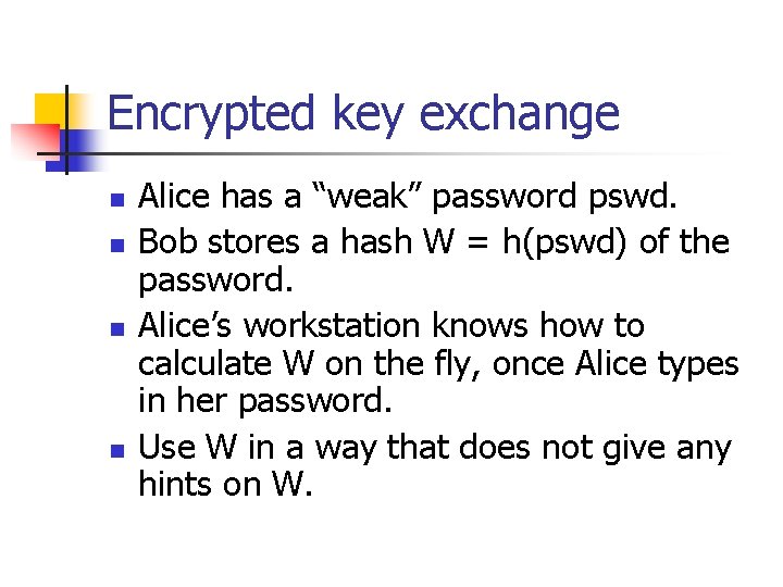 Encrypted key exchange n n Alice has a “weak” password pswd. Bob stores a