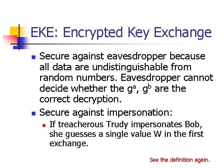 EKE: Encrypted Key Exchange n n Secure against eavesdropper because all data are undistinguishable