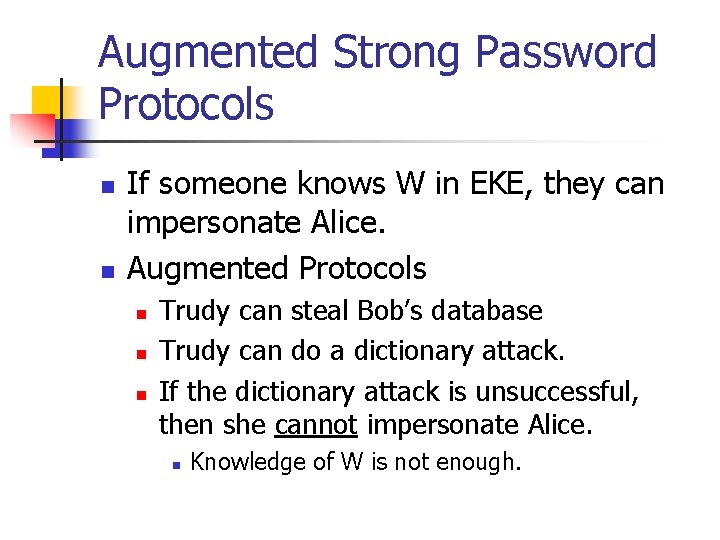 Augmented Strong Password Protocols n n If someone knows W in EKE, they can