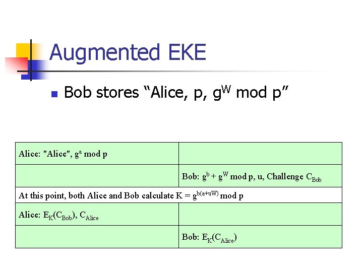 Augmented EKE n Bob stores “Alice, p, g. W mod p” Alice: "Alice", ga