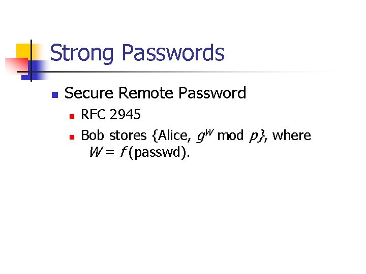 Strong Passwords n Secure Remote Password n n RFC 2945 Bob stores {Alice, g. Strong Passwords n Secure Remote Password n n RFC 2945 Bob stores {Alice, g.