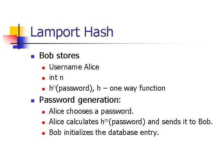 Lamport Hash n Bob stores n n Username Alice int n hn(password), h –