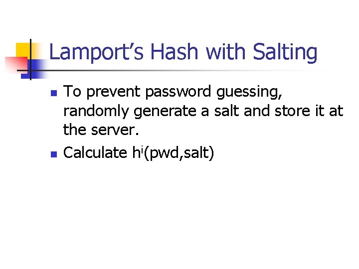 Lamport’s Hash with Salting n n To prevent password guessing, randomly generate a salt
