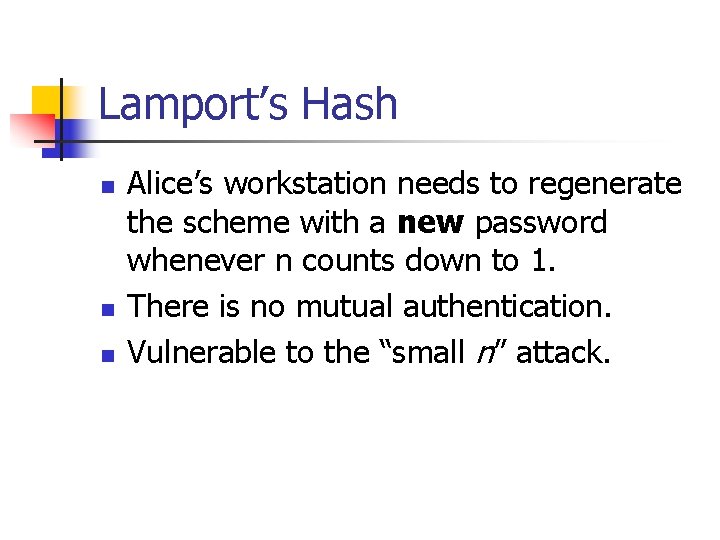 Lamport’s Hash n n n Alice’s workstation needs to regenerate the scheme with a