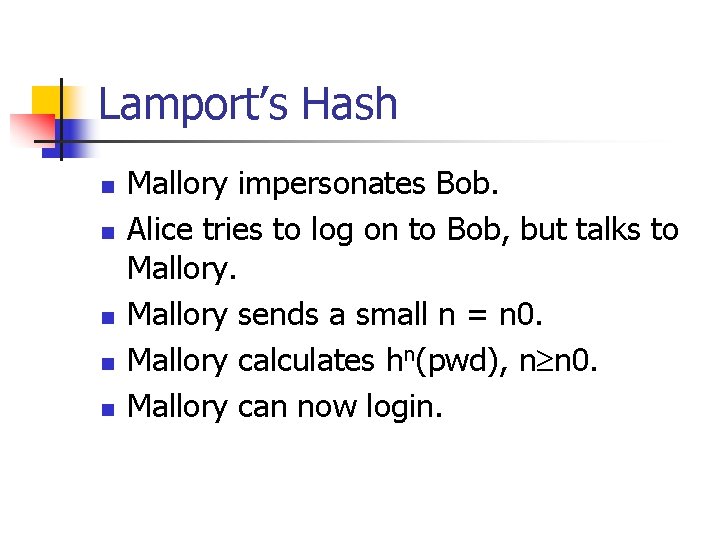 Lamport’s Hash n n n Mallory impersonates Bob. Alice tries to log on to