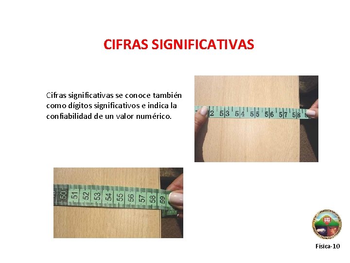 CIFRAS SIGNIFICATIVAS Cifras significativas se conoce también como dígitos significativos e indica la confiabilidad