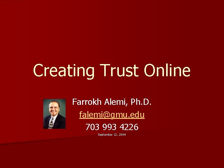 Creating Trust Online Farrokh Alemi, Ph. D. falemi@gmu. edu 703 993 4226 September 12,