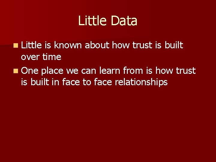 Little Data n Little is known about how trust is built over time n