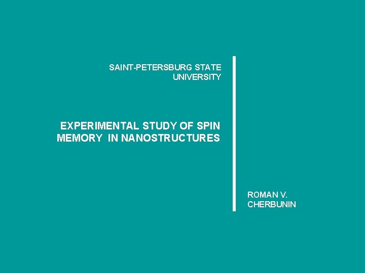 SAINT-PETERSBURG STATE UNIVERSITY EXPERIMENTAL STUDY OF SPIN MEMORY IN NANOSTRUCTURES ROMAN V. CHERBUNIN 