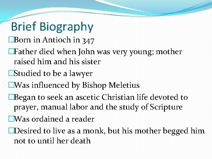 Brief Biography �Born in Antioch in 347 �Father died when John was very young;