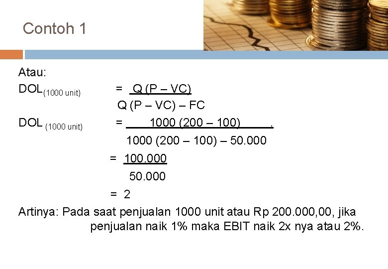 Contoh 1 Atau: DOL(1000 unit) = Q (P – VC) – FC DOL (1000