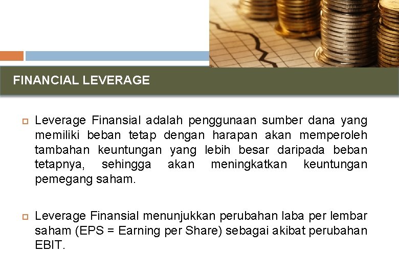 FINANCIAL LEVERAGE Leverage Finansial adalah penggunaan sumber dana yang memiliki beban tetap dengan harapan