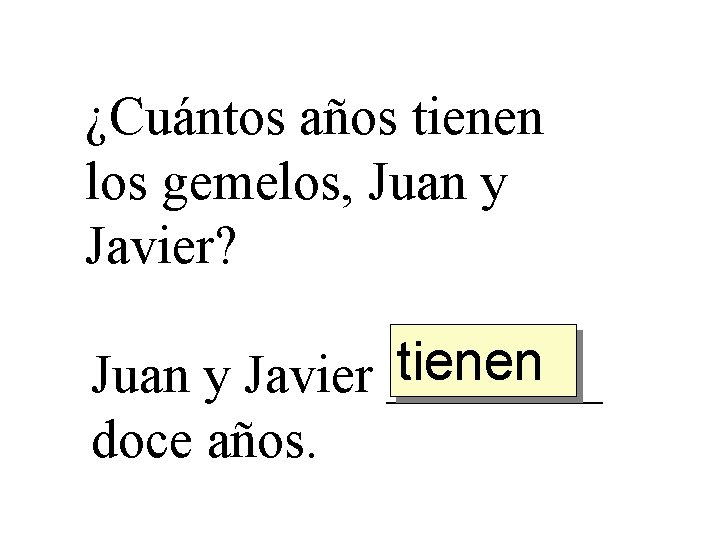 ¿Cuántos años tienen los gemelos, Juan y Javier? tienen Juan y Javier ____ doce