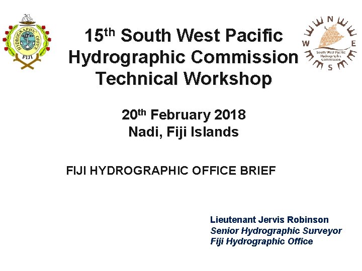 15 th South West Pacific Hydrographic Commission Technical Workshop 20 th February 2018 Nadi,