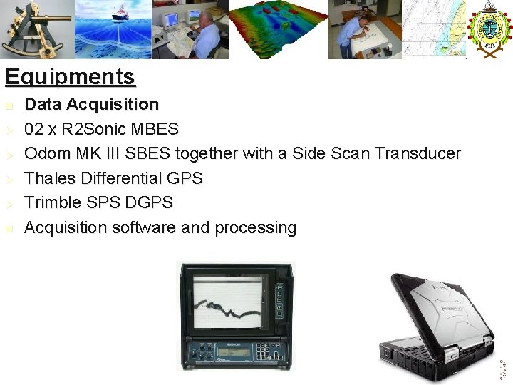 Equipments n Ø Ø n Data Acquisition 02 x R 2 Sonic MBES Odom