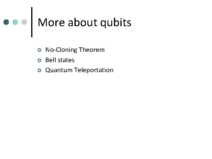 More about qubits ¢ ¢ ¢ No-Cloning Theorem Bell states Quantum Teleportation 