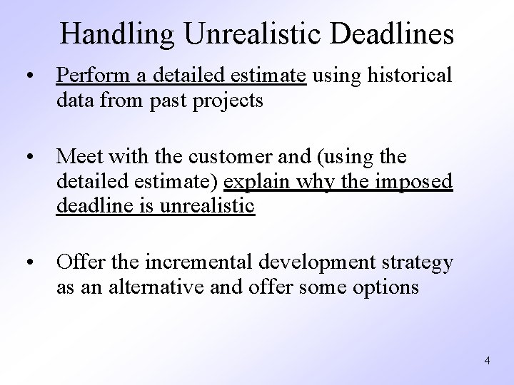 Handling Unrealistic Deadlines • Perform a detailed estimate using historical data from past projects