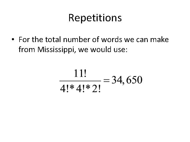 Repetitions • For the total number of words we can make from Mississippi, we