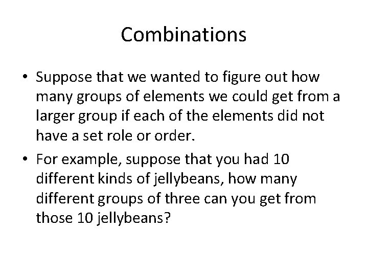Combinations • Suppose that we wanted to figure out how many groups of elements