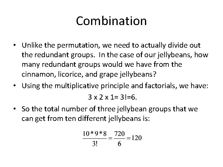 Combination • Unlike the permutation, we need to actually divide out the redundant groups.