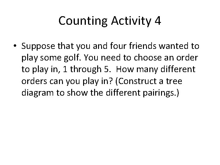 Counting Activity 4 • Suppose that you and four friends wanted to play some