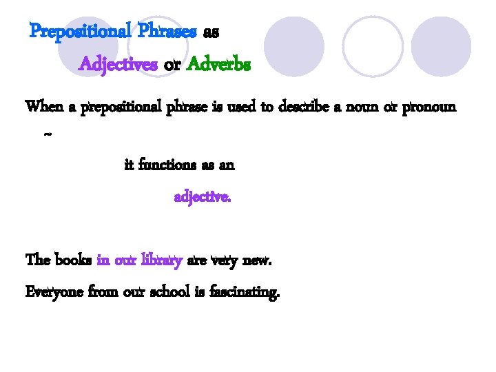 Prepositional Phrases as Adjectives or Adverbs When a prepositional phrase is used to describe