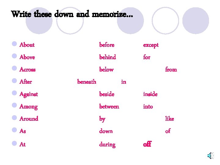 Write these down and memorize… l About l Above l Across l After l